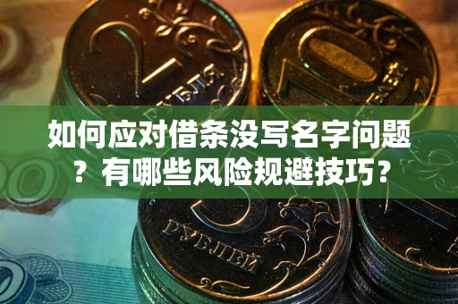 北京如何应对借条没写名字问题？有哪些风险规避技巧？