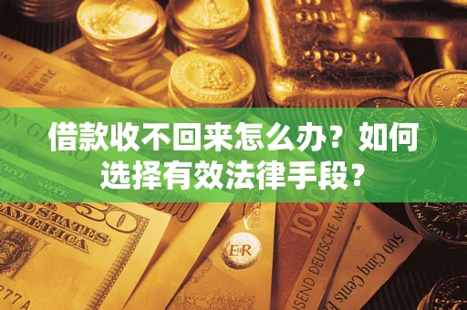 北京借款收不回来怎么办？如何选择有效法律手段？