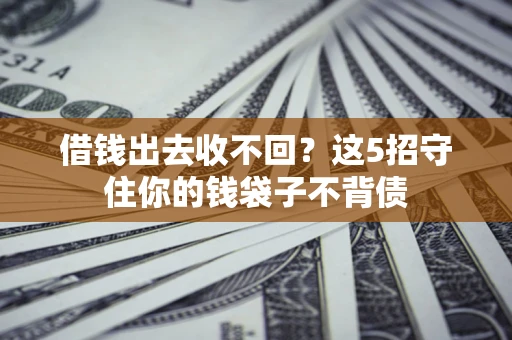 北京借钱出去收不回？这5招守住你的钱袋子不背债