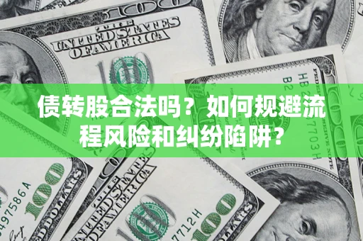 北京债转股合法吗？如何规避流程风险和纠纷陷阱？