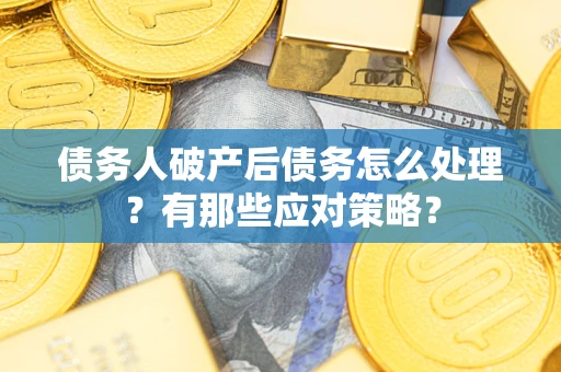 北京债务人破产后债务怎么处理？有那些应对策略？
